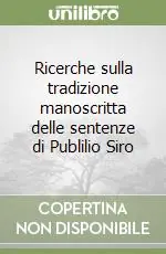 Ricerche sulla tradizione manoscritta delle sentenze di Publilio Siro Quantità Limitata