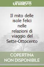 Il mito delle isole felici nelle relazioni di viaggio del Sette-Ottocento Spedito Oggi