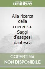 Alla ricerca della coerenza. Saggi d‘esegesi dantesca Consegna Rapida