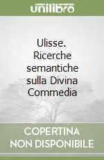 Ulisse. Ricerche semantiche sulla Divina Commedia Nuova Collezione