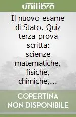 Il nuovo esame di Stato. Quiz terza prova scritta scienze matematiche, fisiche, chimiche, geografia Compra Online