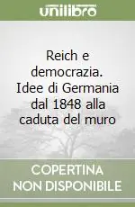 Reich e democrazia. Idee di Germania dal 1848 alla caduta del muro Miglior Prezzo