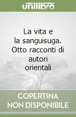 La vita e la sanguisuga. Otto racconti di autori orientali Di Tendenza