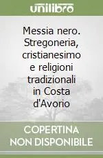 Messia nero. Stregoneria, cristianesimo e religioni tradizionali in Costa d‘Avorio Prezzo Scontato