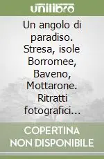 Un angolo di paradiso. Stresa, isole Borromee, Baveno, Mottarone. Ritratti fotografici del Lago Maggiore Prezzo Ridotto