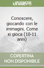 Compra Online Conoscere, giocando con le immagini. Come si gioca (10-11 anni)
