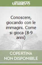 Promozione Esclusiva Conoscere, giocando con le immagini. Come si gioca (8-9 anni)