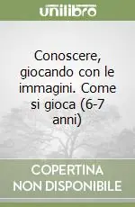 Vendita Finale Conoscere, giocando con le immagini. Come si gioca (6-7 anni)