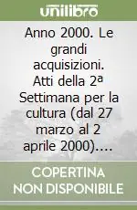 A Buon Prezzo Anno 2000. Le grandi acquisizioni. Atti della 2ª Settimana per la cultura (dal 27 marzo al 2 aprile 2000). Ediz. illustrata
