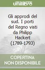 Compra Online Gli approdi del sud. I porti del Regno visti da Philipp Hackert (1789-1793)