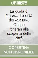 La guida di Matera. La città dei «Sassi». Cinque itinerari alla scoperta della città Direttamente Dal Produttore