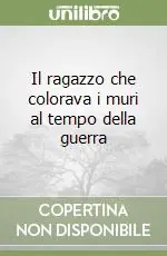 Il ragazzo che colorava i muri al tempo della guerra Novità