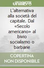 L‘alternativa alla società del capitale. Dal «Secolo americano» al bivio socialismo o barbarie Di Tendenza