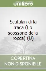 Scutulan di la rraca (Lo scossone della rocca) (U) Prezzo Scontato