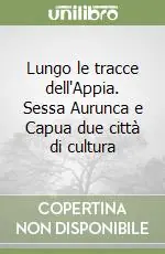 Novità Lungo le tracce dell‘Appia. Sessa Aurunca e Capua due città di cultura