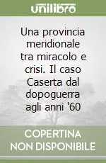 Una provincia meridionale tra miracolo e crisi. Il caso Caserta dal dopoguerra agli anni ‘60 Bestseller