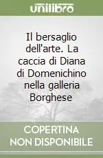 Il bersaglio dell‘arte. La caccia di Diana di Domenichino nella galleria Borghese Ordina Subito