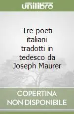 Prezzo Ridotto Tre poeti italiani tradotti in tedesco da Joseph Maurer
