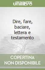 Promo Stagionale Dire, fare, baciare, lettera e testamento