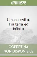 Umana civiltà. Fra terra ed infinito Compra Oggi Stesso