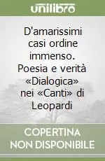 D‘amarissimi casi ordine immenso. Poesia e verità «Dialogica» nei «Canti» di Leopardi Di Tendenza