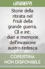 Nuovo Arrivo Storie della ritirata nel Friuli della grande guerra. Cîl e int diari e memorie dell‘invasione austro-tedesca