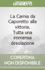 Spedito Oggi La Carnia da Caporetto alla vittoria. Tutta una immensa desolazione