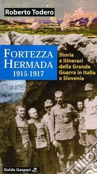 Affare Fortezza Hermada. Storia e itinerari della grande guerra in Italia e Slovenia