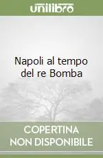 Occasione Imperdibile Napoli al tempo del re Bomba