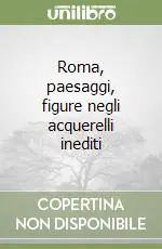 Roma, paesaggi, figure negli acquerelli inediti Promozione Esclusiva