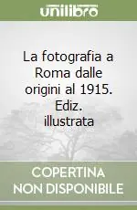 La fotografia a Roma dalle origini al 1915. Ediz. illustrata Offerta Limitata