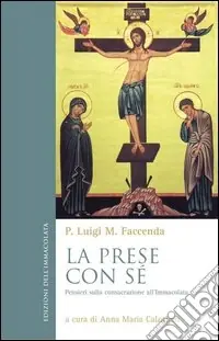 La prese con sé. Pensieri sulla consacrazione all‘Immacolata Pagamento Sicuro