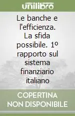 Le banche e l‘efficienza. La sfida possibile. 1º rapporto sul sistema finanziario italiano Soddisfatti O Rimborsati