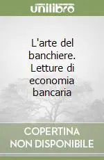 Promozione Esclusiva L‘arte del banchiere. Letture di economia bancaria