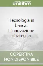 Tecnologia in banca. L‘innovazione strategica Saldi
