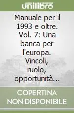 Manuale per il 1993 e oltre. Vol. 7 Una banca per l‘europa. Vincoli, ruolo, opportunità per le aziende ordinarie di credito. Atti del Convegno Assbank Promo Stagionale