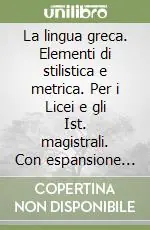 La lingua greca. Elementi di stilistica e metrica. Per i Licei e gli Ist. magistrali. Con espansione online Nuova Collezione
