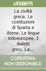 La civiltà greca. Le costituzioni di Sparta e Atene. Le lingue indoeuropee. I dialetti greci. La lingua, lo stile e la fortuna di Teocrito Offerta Speciale