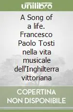 Non Perdere A Song of a life. Francesco Paolo Tosti nella vita musicale dell‘Inghilterra vittoriana