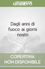 Ordina Subito Dagli anni di fuoco ai giorni nostri