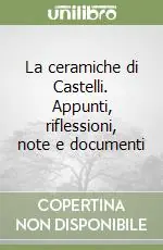 Ordina Subito La ceramiche di Castelli. Appunti, riflessioni, note e documenti