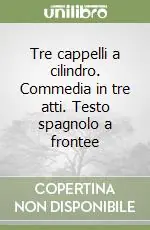 Offerta Limitata Tre cappelli a cilindro. Commedia in tre atti. Testo spagnolo a frontee