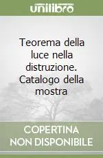 Prezzo Ridotto Teorema della luce nella distruzione. Catalogo della mostra