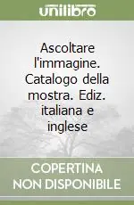 Popolare Ascoltare l‘immagine. Catalogo della mostra. Ediz. italiana e inglese
