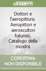 Dottori e l‘aeropittura. Aeropittori e aeroscultori futuristi. Catalogo della mostra Pagamento Sicuro