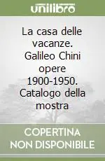 Prezzo Scontato La casa delle vacanze. Galileo Chini opere 1900-1950. Catalogo della mostra