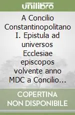 A Concilio Constantinopolitano I. Epistula ad universos Ecclesiae episcopos volvente anno MDC a Concilio Constantinopolitano primo necnon MDL a Concilio Ephesino Esclusivo