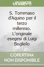 S. Tommaso d‘Aquino per il terzo millennio. L‘originale esegesi di Luigi Bogliolo Esclusivo