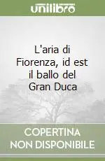 Subito Disponibile L‘aria di Fiorenza, id est il ballo del Gran Duca