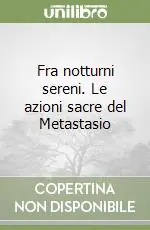 Miglior Prezzo Fra notturni sereni. Le azioni sacre del Metastasio